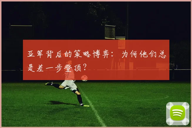 亚军背后的策略博弈:为何他们总是差一步登顶?